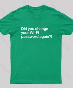 Did You Change Your Wifi Password Again Geek T-Shirt