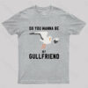Do You Want Be My Gullfriend T-Shirt