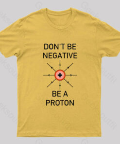 Don’t Be Negative Be a Proton Nerd T-Shirt