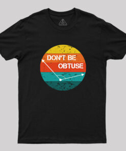 Don’t Be Obtuse Geek T-Shirt