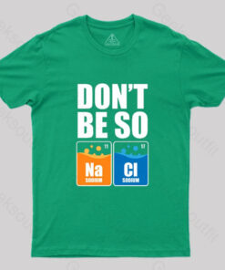 Don’t Be So Naci Sodium T-Shirt