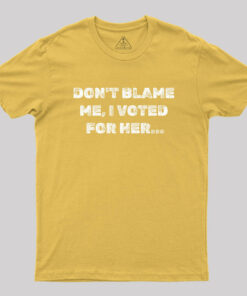 Don’t Blame Me,I Voted for Her Geek T-Shirt