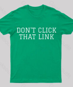 Don’t Click That Link Geek T-Shirt