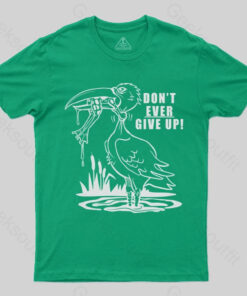 Don’t Ever Give Up T-shirt