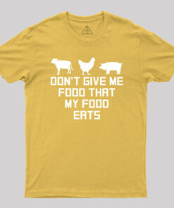 Don’t Give Me Food That My Food Eats Geek T-Shirt