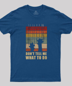 Don’t Tell Me What to Do T-Shirt