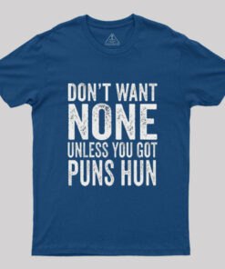Don’t Want None Unless You Got Puns Hun T-Shirt