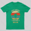 Don’t Worry I Can Print A New ONE Nerd T-Shirt