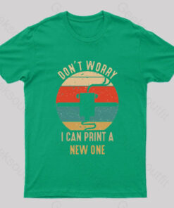 Don’t Worry I Can Print A New ONE Nerd T-Shirt