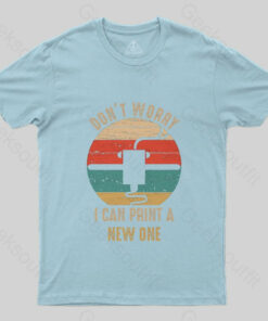 Don’t Worry I Can Print A New ONE T-Shirt