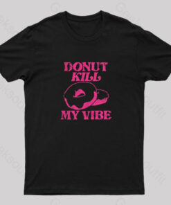 Donut Kill My Vibe Geek T-Shirt