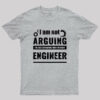 Engineer I’m Not Arguing Geek T-Shirt