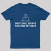 Every Small Event is Agitating Me Today T-Shirt