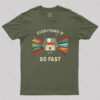 Everything is So Fast T-Shirt
