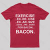 Exercise… Bacon. T-Shirt