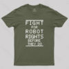 Fight For Robot Rights Before They Do. T-Shirt