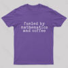 Fueled by Mathematics and Coffee T-Shirt