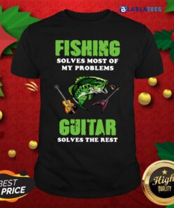Funny Fishing Solves Most Of My Problems Guitar Solves The Rest Shirt
