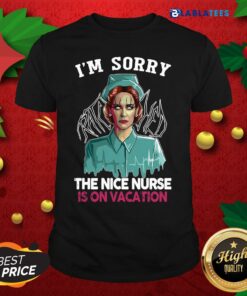 Funny I’m Sorry The Nice Nurse Is On Vacation Shirt