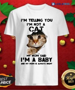 Funny I’M Not A Cat My Mom Said I’M A Baby And My Mom Is Always Right Shirt