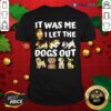 Funny It Was Me I Let The Dogs Out Dog Lover Present Shirt