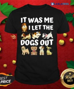 Funny It Was Me I Let The Dogs Out Dog Lover Present Shirt