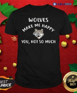 Funny Wolves Make Me Happy You Not So Much Wolf Pullover Shirt