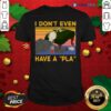 Great I Don’T Even Have A Pla Vintage Shirt