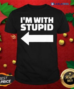 Great I’m With Stupid Shirt