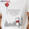I Know What I Need Winnie The Pooh Classic T-Shirt Unisex Sweatshirt Hoodie