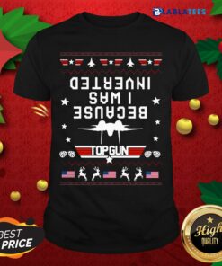 Nice Because I Was Inverted Top Gun Usa Flag Ugly Christmas Shirt