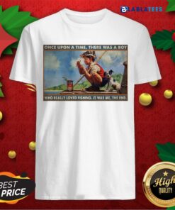 Nice Boy Loved Fishing Once Upon A Time There Was A Boy Who Really Loved Fishing It Was Me The End Shirt