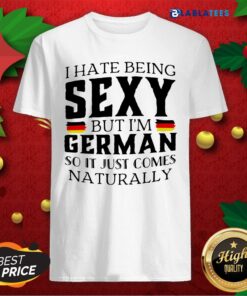 Nice I Hate Being Sexy But I’M German So It Just Comes Naturally Shirt