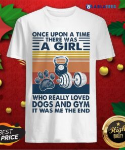 Nice Once Upon A Time There Was A Girl Who Really Loved Dogs And Gym It Was Me The And Vintage Shirt