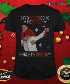 Nice Si Ya Saben Como Me Pongo Pa Que Me Invitan Ugly Christmas Shirt