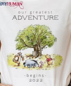 Our Greatest Adventure Begin 2022 Winnie The Pooh Classic T-Shirt Unisex Sweatshirt Hoodie