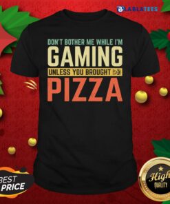 Premium Don’t Bother Me While I’m Gaming Unless You Brought Pizza Shirt