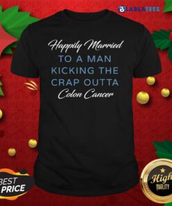 Premium Happily Married Man Kicking Colon Cancer Shirt