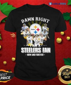 So Damn Right I Am A Pittsburgh Steelers Fan Now And Forever Signature Shirt