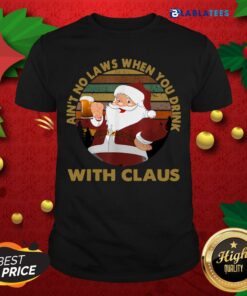 Top Ain’t No Laws When You Drink With Claus Vintage Christmas Shirt