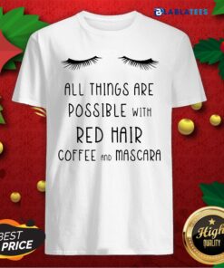 Top All Things Are Possible With Red Hair Coffee And Mascara Shirt
