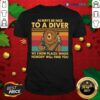 Top Always Be Nice To A Diver We Know Places Where Nobody Will Find You Shirt