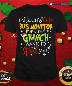 Top I’M Such A Cute Bus Monitor Even The Grinch Wants To Steal Me Christmas Shirt