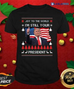 Top Joy To The World I’m Still Your President Donald Trump Christmas American Flag Shirt