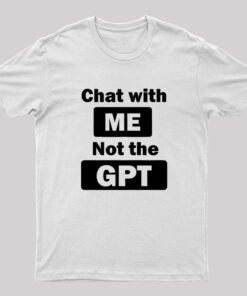 chat with me not the gpt Geek T-Shirt
