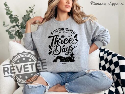 A Lot Can Happen In Three Days Sweatshirt T Shirt Hoodie Tee Gift For Him Her Christian Easter Bible Verse Sweater Pullover Unique