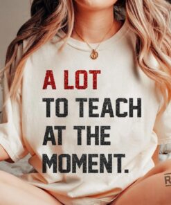 A Lot To Teach Moment Funny Teacher Era Shirt Taylor Swift Alot Going On At The Moment Shirt Taylor Swift Eras Tour Shirt In My Teacher Era Svg In My Teacher Era Shirt New
