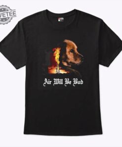 Air Will Be Bud Air Will Be Blood Shirt Unique Air Will Be Bud Air Will Be Blood T Shirt