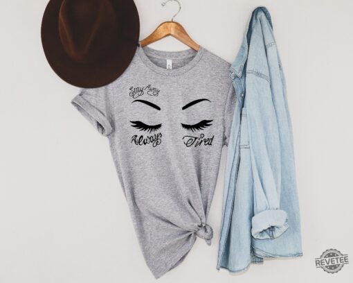 Always Tired Shirt Stay Away T Shirt Eyebrow And Tattoo Shirt