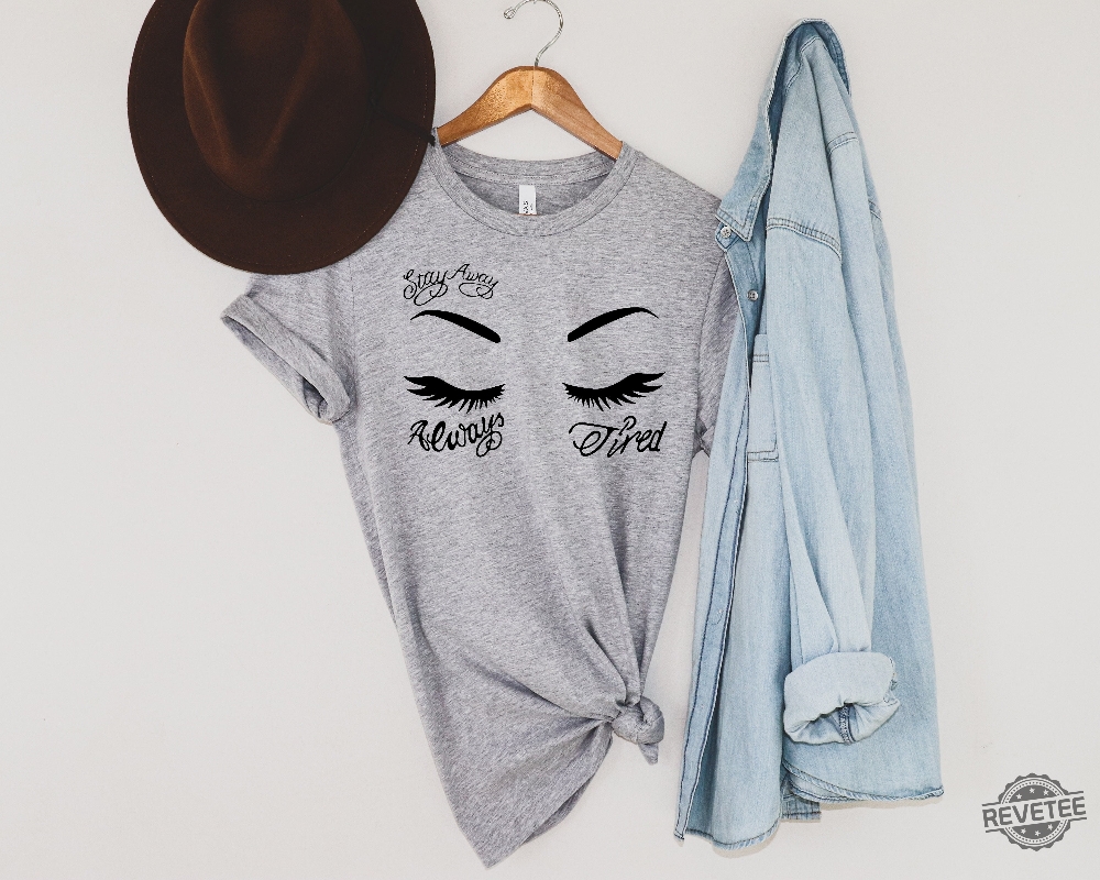 Always Tired Shirt Stay Away T Shirt Eyebrow And Tattoo Shirt Always Tired Shirt Stay Away T Shirt Eyebrow And Tattoo Shirt
